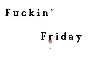 Fuckin' Friday - 萌娘百科 万物皆可萌的百科全书